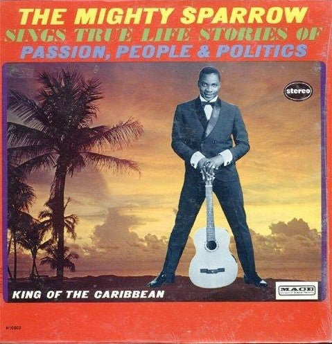 The Mighty Sparrow Sings True Life Stories Of Passion, People & Politics