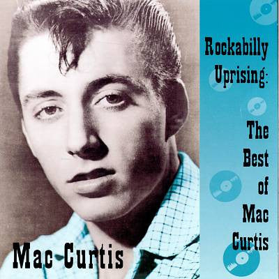 Rockabilly Uprising: The Best Of Mac Curtis